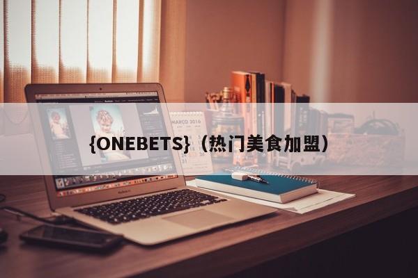 {ONEBETS}(热门美食加盟)